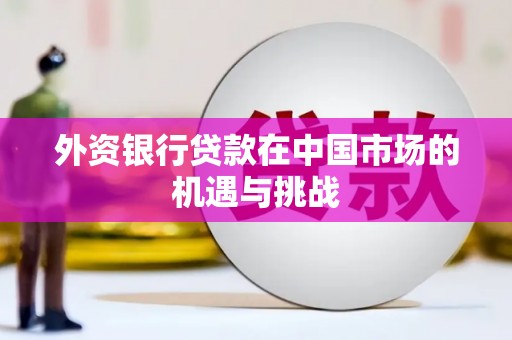 行唐外资银行贷款在中国市场的机遇与挑战