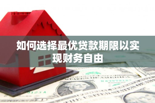行唐如何选择最优贷款期限以实现财务自由