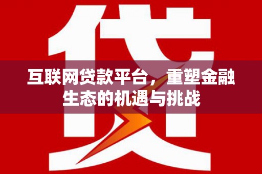 行唐互联网贷款平台，重塑金融生态的机遇与挑战