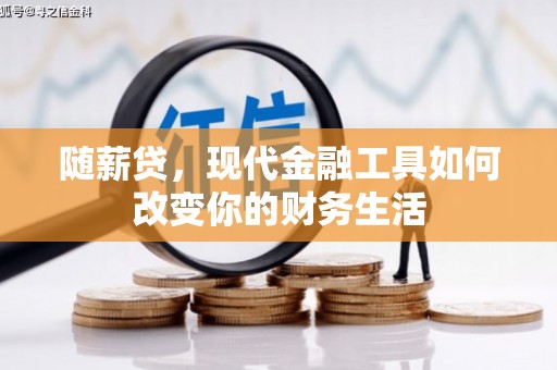 行唐随薪贷，现代金融工具如何改变你的财务生活