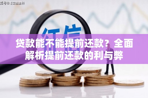 行唐贷款能不能提前还款？全面解析提前还款的利与弊