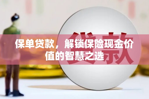 行唐保单贷款，解锁保险现金价值的智慧之选