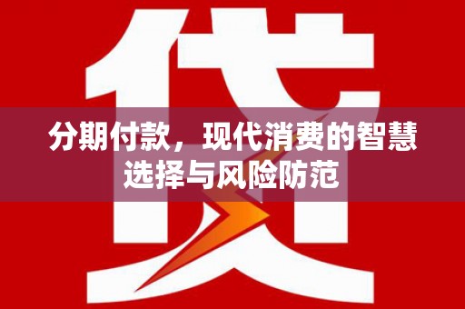 行唐分期付款，现代消费的智慧选择与风险防范