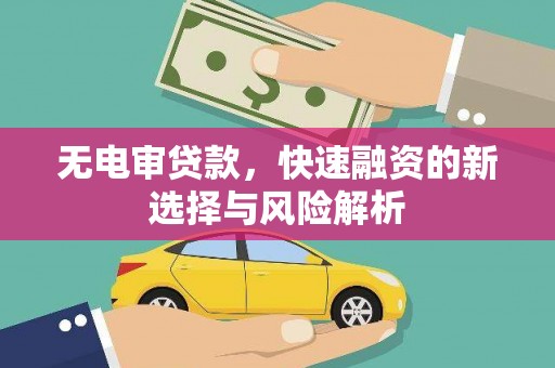 行唐无电审贷款，快速融资的新选择与风险解析