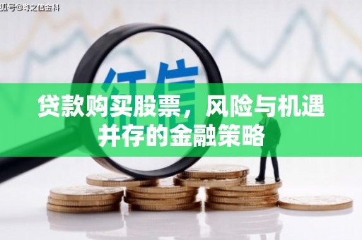 行唐贷款购买股票，风险与机遇并存的金融策略