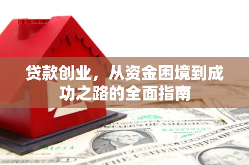 行唐贷款创业，从资金困境到成功之路的全面指南