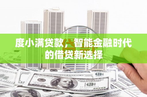 行唐度小满贷款，智能金融时代的借贷新选择