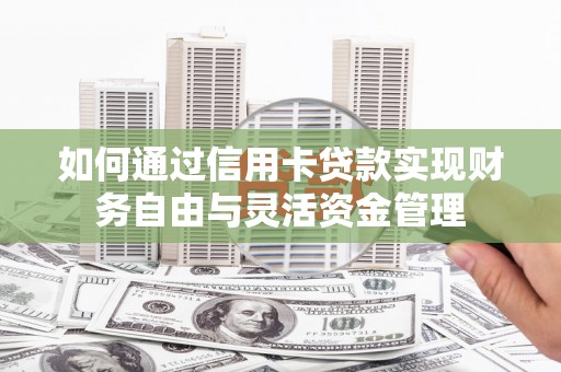 行唐如何通过信用卡贷款实现财务自由与灵活资金管理