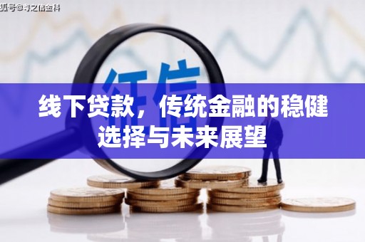 行唐线下贷款，传统金融的稳健选择与未来展望