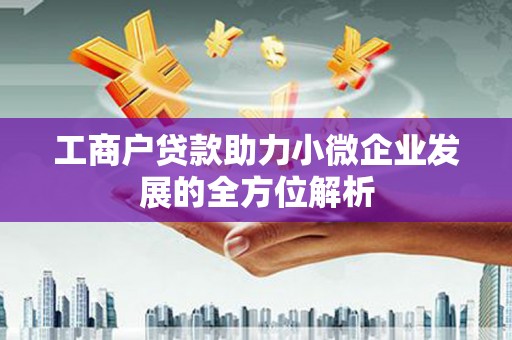 行唐工商户贷款助力小微企业发展的全方位解析