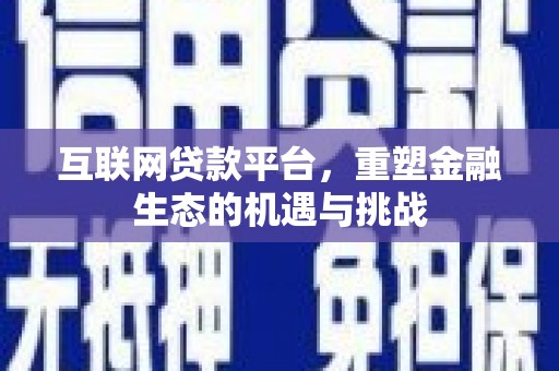 行唐互联网贷款平台，重塑金融生态的机遇与挑战