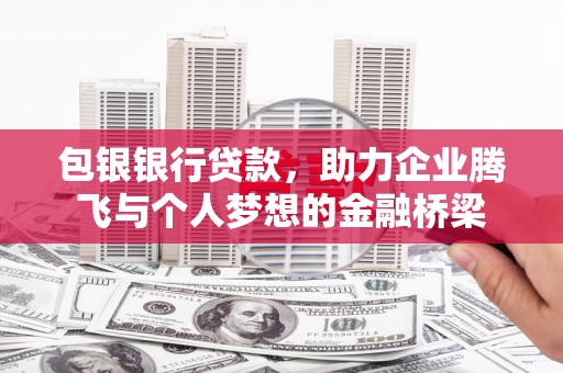行唐包银银行贷款，助力企业腾飞与个人梦想的金融桥梁