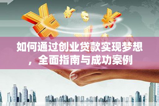 行唐如何通过创业贷款实现梦想，全面指南与成功案例