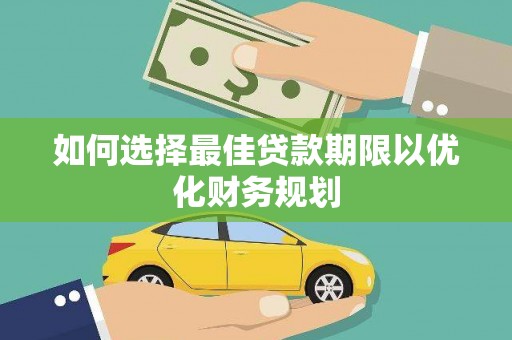 行唐如何选择最佳贷款期限以优化财务规划
