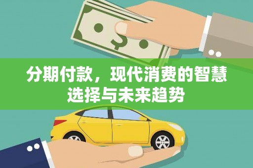 行唐分期付款，现代消费的智慧选择与未来趋势
