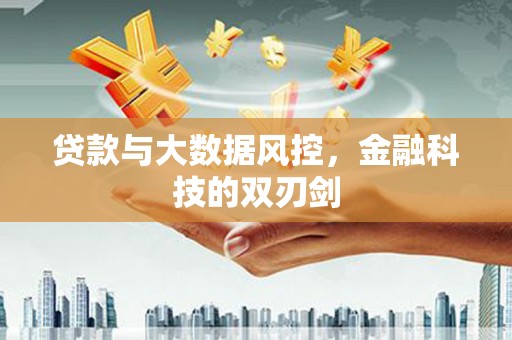 行唐贷款与大数据风控，金融科技的双刃剑