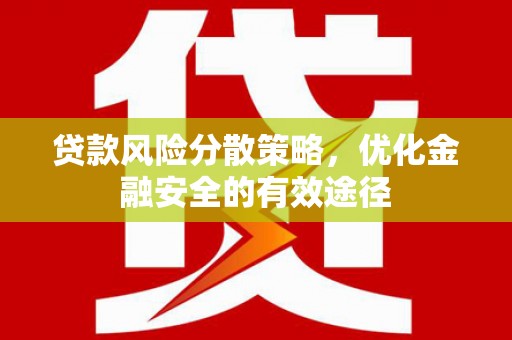 行唐贷款风险分散策略，优化金融安全的有效途径