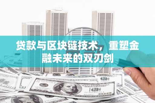 行唐贷款与区块链技术，重塑金融未来的双刃剑