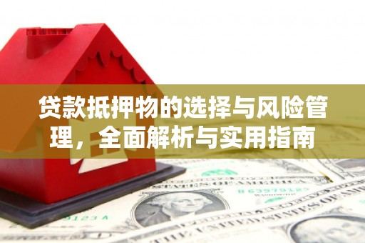 行唐贷款抵押物的选择与风险管理，全面解析与实用指南