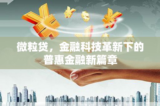 行唐微粒贷，金融科技革新下的普惠金融新篇章