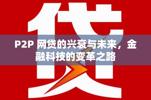 行唐P2P 网贷的兴衰与未来，金融科技的变革之路