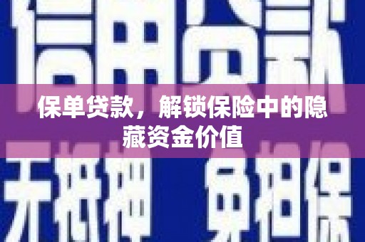 行唐保单贷款，解锁保险中的隐藏资金价值
