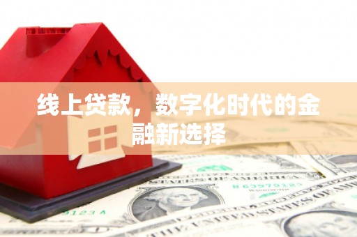 行唐线上贷款，数字化时代的金融新选择