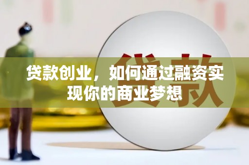 行唐贷款创业，如何通过融资实现你的商业梦想