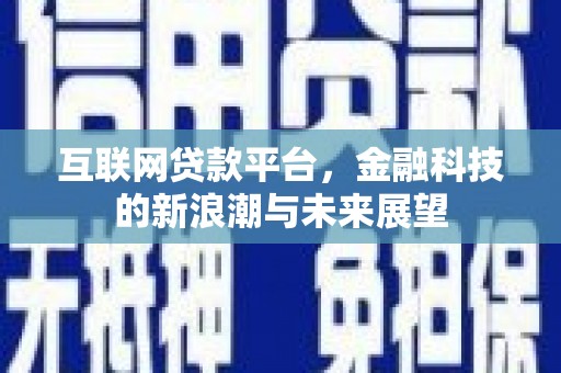 行唐互联网贷款平台，金融科技的新浪潮与未来展望