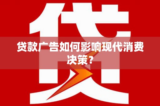 行唐贷款广告如何影响现代消费决策？