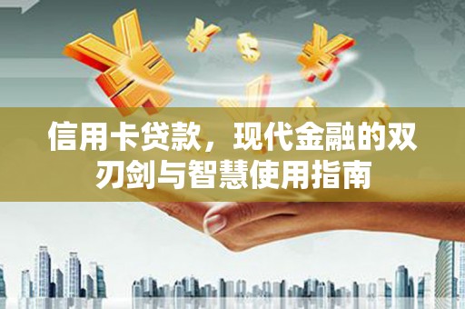 行唐信用卡贷款，现代金融的双刃剑与智慧使用指南