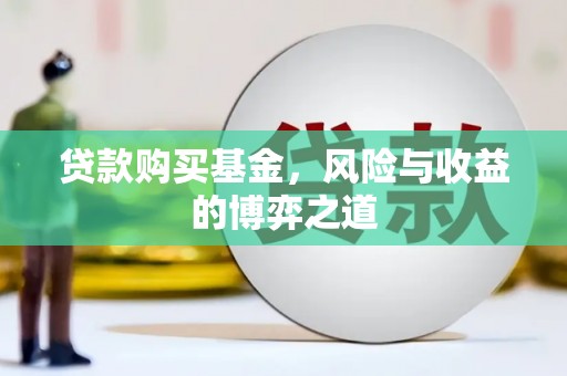 行唐贷款购买基金，风险与收益的博弈之道