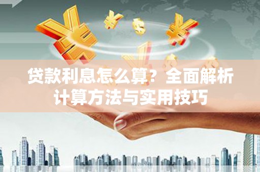 行唐贷款利息怎么算？全面解析计算方法与实用技巧