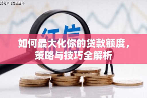 行唐如何最大化你的贷款额度，策略与技巧全解析