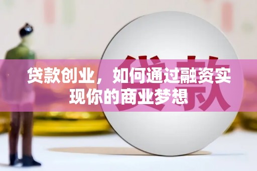 行唐贷款创业，如何通过融资实现你的商业梦想