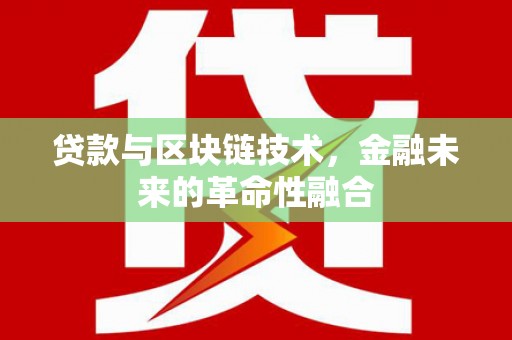 行唐贷款与区块链技术，金融未来的革命性融合