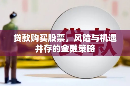 行唐贷款购买股票，风险与机遇并存的金融策略