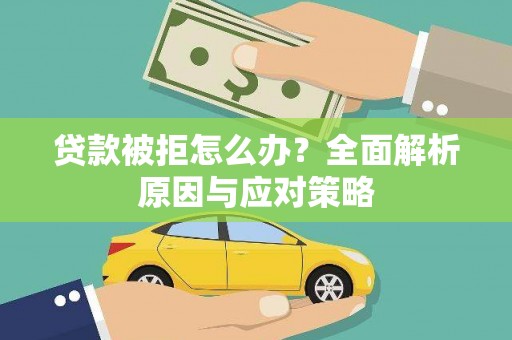 行唐贷款被拒怎么办？全面解析原因与应对策略