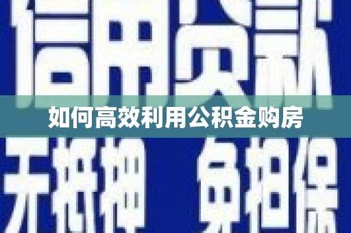 行唐如何高效利用公积金购房