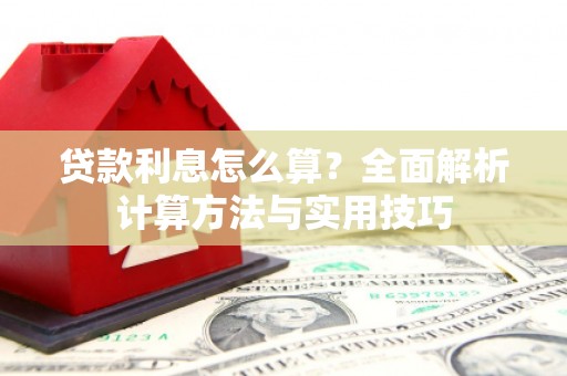 行唐贷款利息怎么算？全面解析计算方法与实用技巧