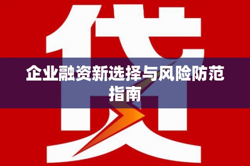 行唐企业融资新选择与风险防范指南
