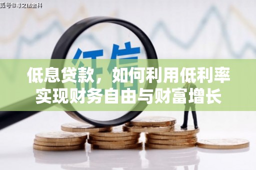 行唐低息贷款，如何利用低利率实现财务自由与财富增长